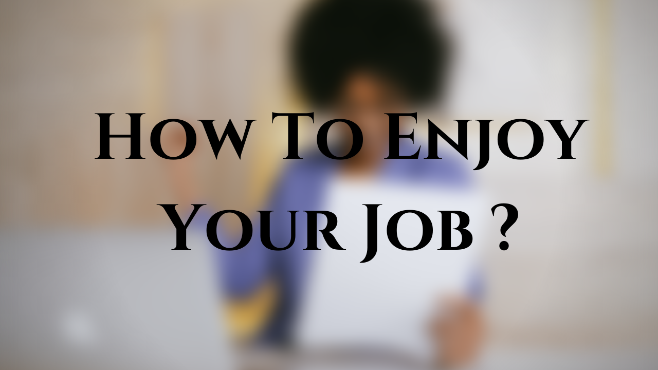 You are currently viewing How To Enjoy Your Work ?